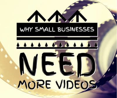 why small businesses need more videos